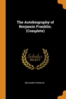 The Autobiography of Benjamin Franklin. (Complete) - Book