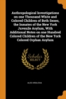 Anthropological Investigations on One Thousand White and Colored Children of Both Sexes, the Inmates of the New York Juvenile Asylum, with Additional Notes on One Hundred Colored Children of the New Y - Book