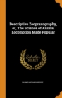 Descriptive Zoopraxography, or, The Science of Animal Locomotion Made Popular - Book