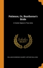 Patience, Or, Bunthorne's Bride : A Comic Opera in Two Acts - Book