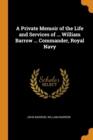 A Private Memoir of the Life and Services of ... William Barrow ... Commander, Royal Navy - Book