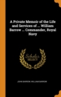 A Private Memoir of the Life and Services of ... William Barrow ... Commander, Royal Navy - Book