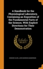 A Handbook for the Physiological Laboratory, Containing an Exposition of the Fundamental Facts of the Science, with Explicit Directions for Their Demonstration - Book