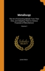Metallurgy : The Art of Extracting Metals From Their Ores, and Adapting Them to Various Purposes of Manufacture; Volume 2 - Book
