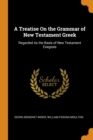 A Treatise On the Grammar of New Testament Greek : Regarded As the Basis of New Testament Exegesis - Book