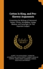 Cotton Is King, and Pro-Slavery Arguments : Comprising the Writings of Hammond, Harper, Christy, Stringfellow, Hodge, Bledsoe, and Cartwright, On This Important Subject - Book