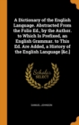 A Dictionary of the English Language. Abstracted From the Folio Ed., by the Author. to Which Is Prefixed, an English Grammar. to This Ed. Are Added, a History of the English Language [&c.] - Book