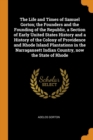 The Life and Times of Samuel Gorton; The Founders and the Founding of the Republic, a Section of Early United States History and a History of the Colony of Providence and Rhode Island Plantations in t - Book