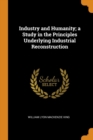 Industry and Humanity; A Study in the Principles Underlying Industrial Reconstruction - Book