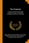 The Turquoise : A Study of Its History, Mineralogy, Geology, Ethnology, Archaeology, Mythology, Folkore, and Technology - Book