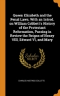 Queen Elizabeth and the Penal Laws, with an Introd. on William Cobbett's History of the Protestant Reformation, Passing in Review the Reigns of Henry VIII, Edward VI, and Mary - Book