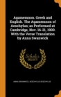Agamemnon. Greek and English. the Agamemnon of Aeschylus; As Performed at Cambridge, Nov. 16-21, 1900. with the Verse Translation by Anna Swanwick - Book