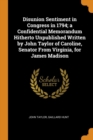Disunion Sentiment in Congress in 1794; a Confidential Memorandum Hitherto Unpublished Written by John Taylor of Caroline, Senator From Virginia, for James Madison - Book