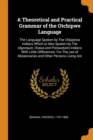 A Theoretical and Practical Grammar of the Otchipwe Language : The Language Spoken by the Chippewa Indians Which Is Also Spoken by the Algonquin, Otawa and Potawatami Indians with Little Differences. - Book