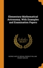 Elementary Mathematical Astronomy, With Examples and Examination Papers - Book