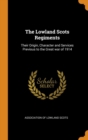 The Lowland Scots Regiments : Their Origin, Character and Services Previous to the Great war of 1914 - Book