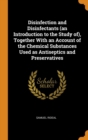 Disinfection and Disinfectants (an Introduction to the Study of), Together With an Account of the Chemical Substances Used as Antiseptics and Preservatives - Book