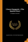 L'Heure Espagnole = (the Spanish Hour) : An Opera in One Act - Book