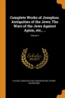 Complete Works of Josephus. Antiquities of the Jews; The Wars of the Jews Against Apion, Etc., ..; Volume 3 - Book