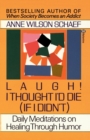 Laugh! I Thought I'd Die (If I Didn't) : Daily Meditations on Healing through Humor - Book