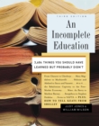 An Incomplete Education : 3,684 Things You Should Have Learned but Probably Didn't - Book