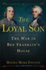 The Loyal Son : The War in Ben Franklin's House - Book