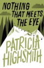 Nothing that Meets the Eye : The Uncollected Stories of Patricia Highsmith: A Virago Modern Classic - eBook