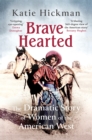 Brave Hearted : The Dramatic Story of Women of the American West - Book