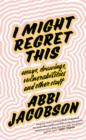 I Might Regret This : Essays, Drawings, Vulnerabilities and Other Stuff - Book