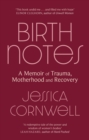 Birth Notes : A Memoir of Trauma, Motherhood and Recovery - Book