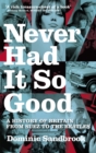Never Had It So Good : A History of Britain from Suez to the Beatles - Book