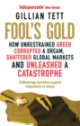 Fool's Gold : How Unrestrained Greed Corrupted a Dream, Shattered Global Markets and Unleashed a Catastrophe - Book