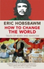 How To Change The World : Tales of Marx and Marxism - Book
