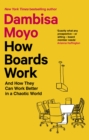 How Boards Work : And How They Can Work Better in a Chaotic World - Book