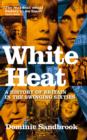 White Heat : A History of Britain in the Swinging Sixties - eBook