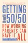 Getting to 50/50 : How working parents can have it all - Book