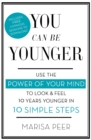 You Can Be Younger : Use the power of your mind to look and feel 10 years younger in 10 simple steps - eBook