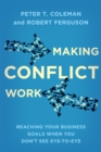Making Conflict Work : Reaching your business goals when you don't see eye-to-eye - Book