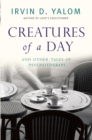 Creatures of a Day : And Other Tales of Psychotherapy - Book