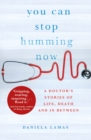You Can Stop Humming Now : A Doctor's Stories of Life, Death and in Between - eBook