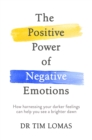 The Positive Power of Negative Emotions : How harnessing your darker feelings can help you see a brighter dawn - Book