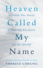 Heaven Called My Name : Incredible true stories of heavenly encounters and the afterlife - Book