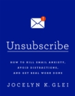 Unsubscribe : How to Kill Email Anxiety, Avoid Distractions and Get REAL Work Done - Book
