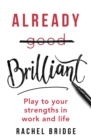 Already Brilliant : Play to Your Strengths in Work and Life - Book