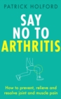 Say No To Arthritis : The proven drug-free guide to preventing and relieving arthritis - eBook
