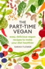 The Part-time Vegan : Easy, delicious vegan recipes to make your diet healthier - eBook