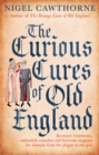 The Curious Cures Of Old England : Eccentric treatments, outlandish remedies and fearsome surgeries for ailments from the plague to the pox - eBook