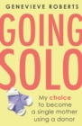 Going Solo : My choice to become a single mother using a donor - eBook