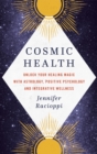 Cosmic Health : Unlock your healing magic with astrology, positive psychology and integrative wellness - eBook
