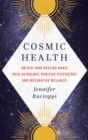 Cosmic Health : Unlock your healing magic with astrology, positive psychology and integrative wellness - Book
